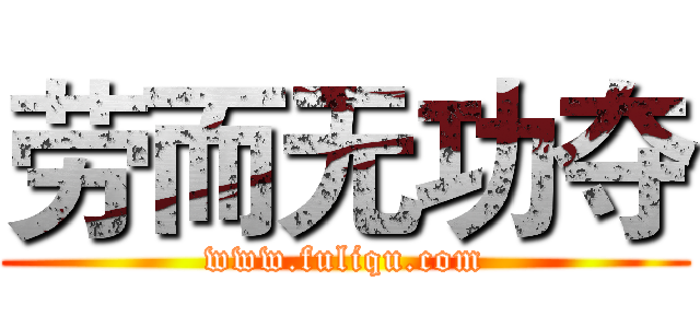 劳而无功夺 (www.fuliqu.com)