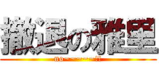 撤退の雅里 (no~~~~~!!)