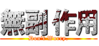 無副 作用 (Don't Worry.)