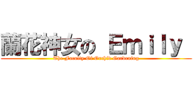 蘭花神女の Ｅｍｉｌｙ  (The Faculty Of Orchid Gardening)