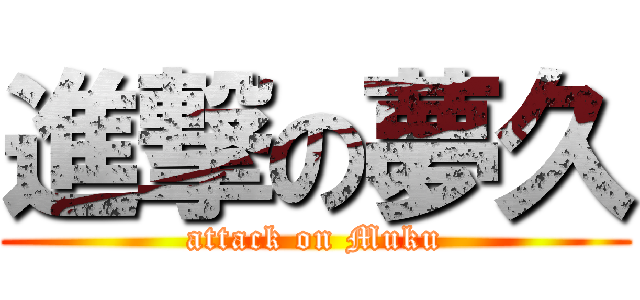 進撃の夢久 (attack on Muku)