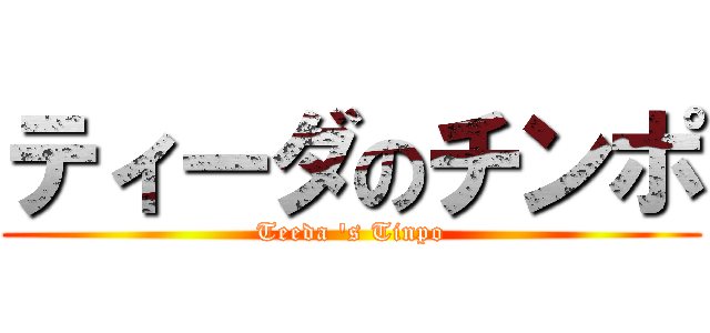 ティーダのチンポ (Teeda 's Tinpo)