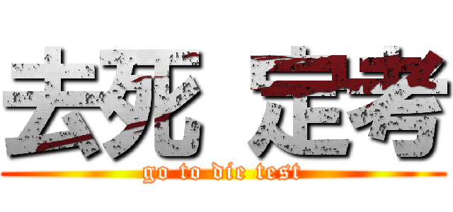 去死 定考 (go to die test)