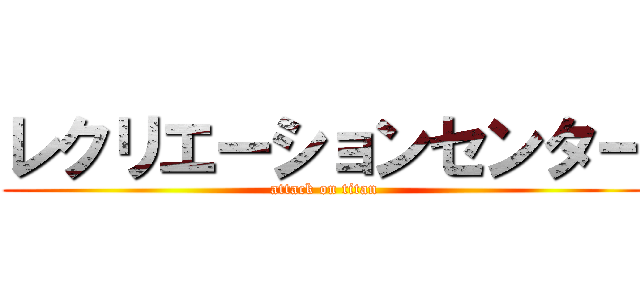 レクリエーションセンター (attack on titan)