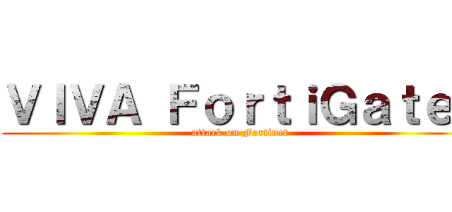 ＶＩＶＡ ＦｏｒｔｉＧａｔｅ！ (attack on Fortinet)