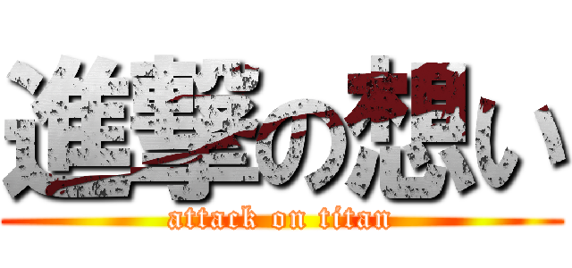 進撃の想い (attack on titan)