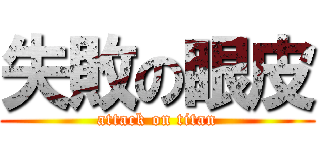 失敗の眼皮 (attack on titan)