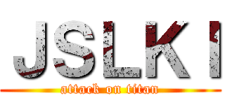 ＪＳＬＫＩ (attack on titan)
