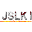 ＪＳＬＫＩ (attack on titan)