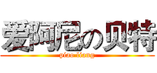 爱阿尼の贝特 (piao liang)