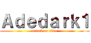 Ａｄｅｄａｒｋ１ (attack on titan)