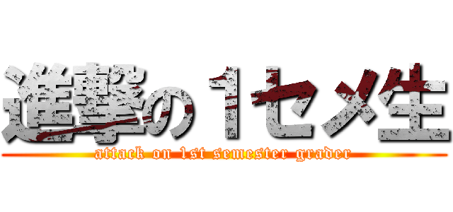 進撃の１セメ生 (attack on 1st semester grader)