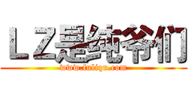 ＬＺ是纯爷们 (www.fuliqu.com)
