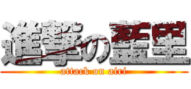 進撃の藍里 (attack on airi)