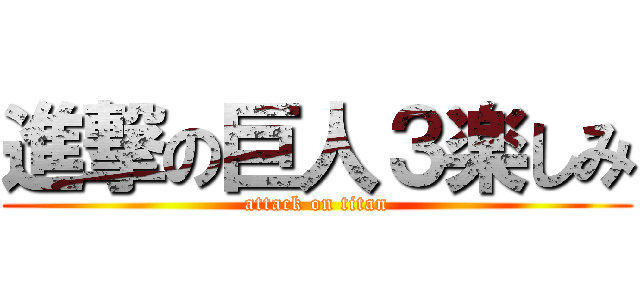 進撃の巨人３楽しみ (attack on titan)