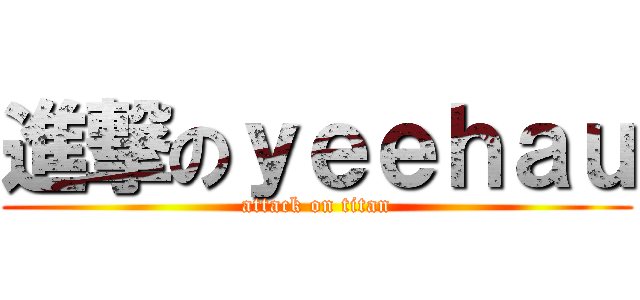 進撃のｙｅｅｈａｕ (attack on titan)