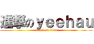 進撃のｙｅｅｈａｕ (attack on titan)