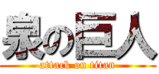 泉の巨人 (attack on titan)