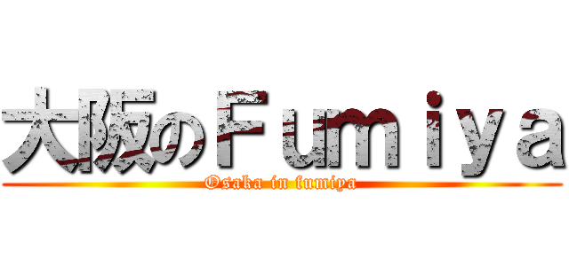 大阪のＦｕｍｉｙａ (Osaka in fumiya)