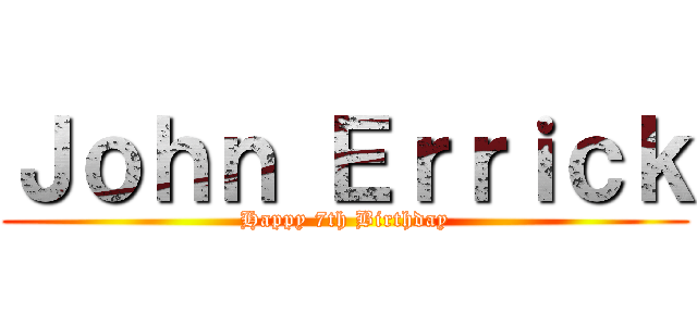 Ｊｏｈｎ Ｅｒｒｉｃｋ (Happy 7th Birthday)