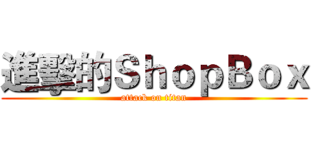 進擊的ＳｈｏｐＢｏｘ (attack on titan)