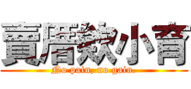 賣厝欸小育 (No pain, no gain.)