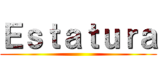 Ｅｓｔａｔｕｒａ ( )