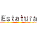 Ｅｓｔａｔｕｒａ ( )