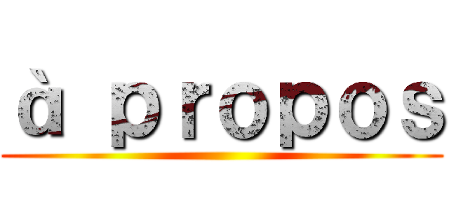 à ｐｒｏｐｏｓ ()