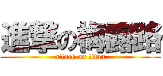 進撃の梅露路 (attack on titan)
