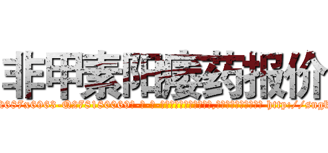 非甲素阳痿药报价 (非甲素阳痿药报价【电-186x2687x6963-Q278180069元-吉-药-业】我们做的是长期生意,靠的是老客户长期支持 http://sngk.net/sfXMeN
)