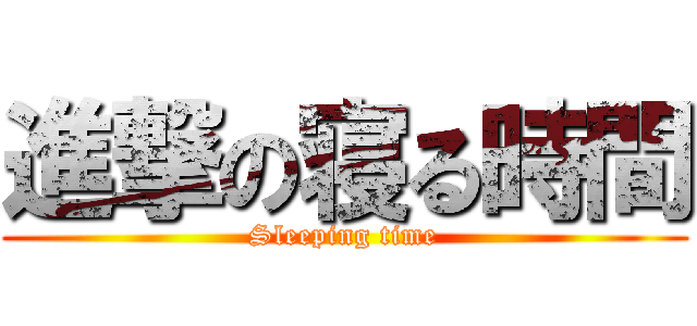 進撃の寝る時間 (Sleeping time)