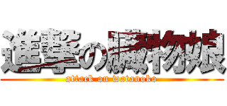 進撃の臓物娘 (attack on watanoko)