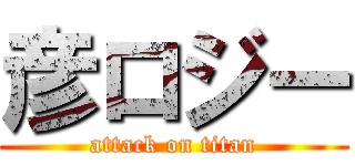 彦ロジー (attack on titan)