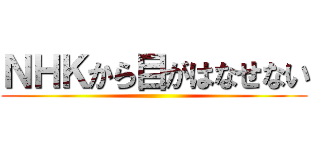 ＮＨＫから目がはなせない ()