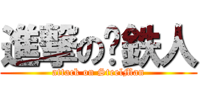 進撃の钢鉄人 (attack on SteelMan)