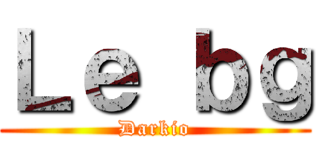 Ｌｅ ｂｇ (Darkio)