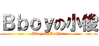 Ｂｂｏｙの小俊 (Bboy on KaiJun)