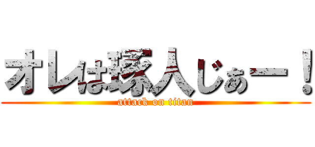 オレは琢人じぁー！ (attack on titan)