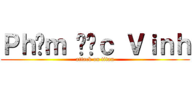 Ｐｈạｍ Đứｃ Ｖｉｎｈ (attack on titan)