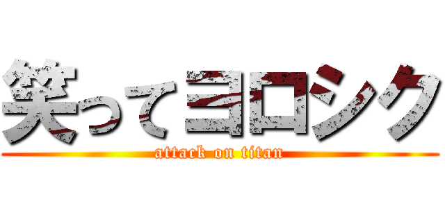笑ってヨロシク (attack on titan)