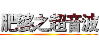 肥婆之超音波 ()