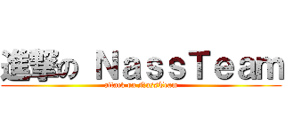 進撃の ＮａｓｓＴｅａｍ (attack on NassTeam)