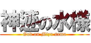 神迹の水様 (God on Mizu sama)