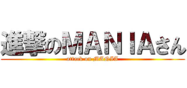進撃のＭＡＮＩＡさん (attack on MANIA)
