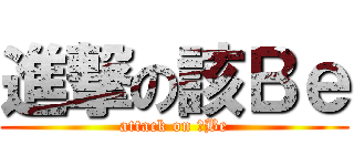 進撃の該Ｂｅ (attack on 該Be)