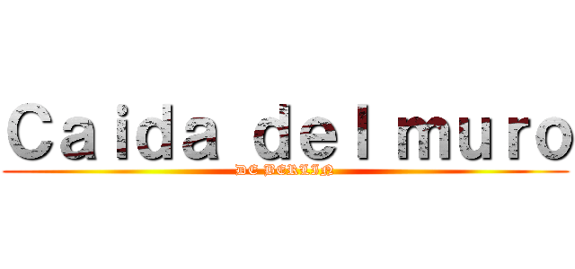 Ｃａｉｄａ ｄｅｌ ｍｕｒｏ (DE BERLIN)