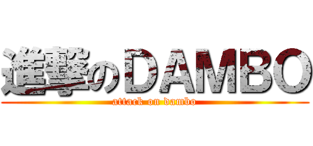 進撃のＤＡＭＢＯ (attack on dambo)