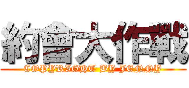 約會大作戰 (COPYRIGHT BY JENNY)