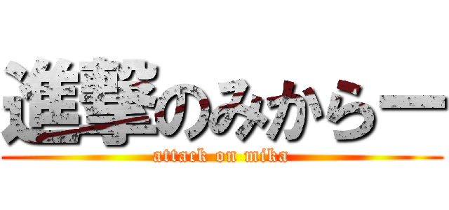 進撃のみからー (attack on mika)